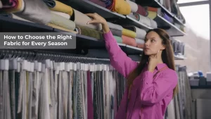 How to Choose the Right Fabric for Every Season Style Genix